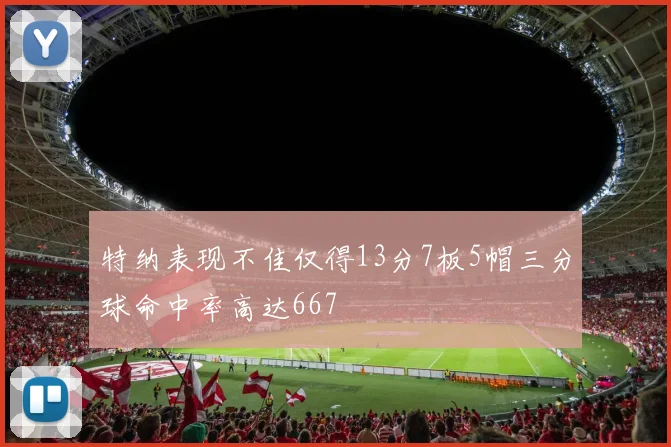 特纳表现不佳仅得13分7板5帽三分球命中率高达667