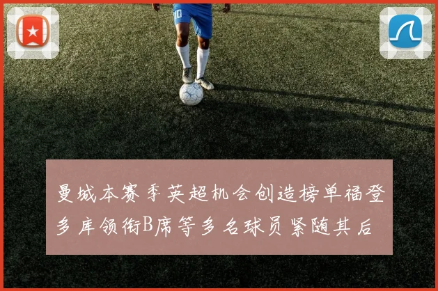 曼城本赛季英超机会创造榜单福登多库领衔B席等多名球员紧随其后