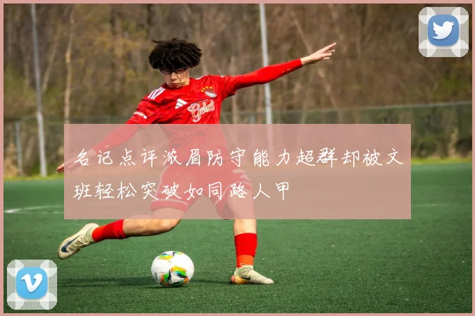 名记点评浓眉防守能力超群却被文班轻松突破如同路人甲