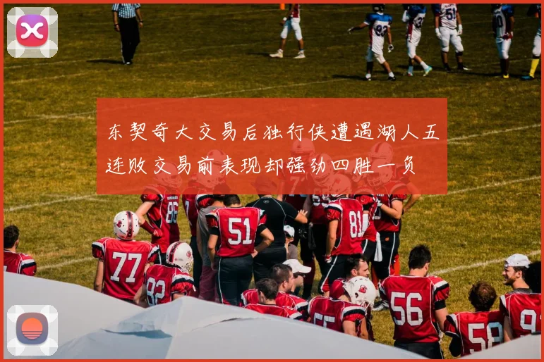 东契奇大交易后独行侠遭遇湖人五连败交易前表现却强劲四胜一负